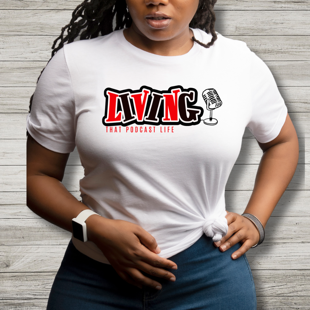 Living That Podcast Life T-shirt